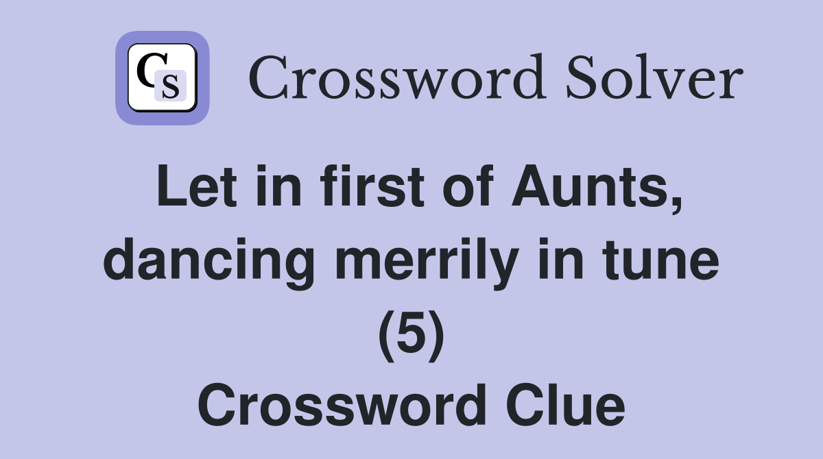 Let in first of Aunts, dancing merrily in tune (5) Crossword Clue