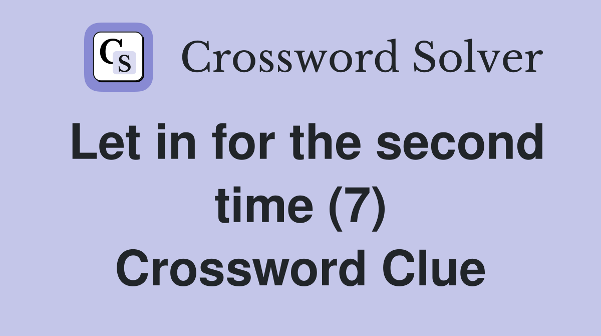 Let in for the second time (7) Crossword Clue