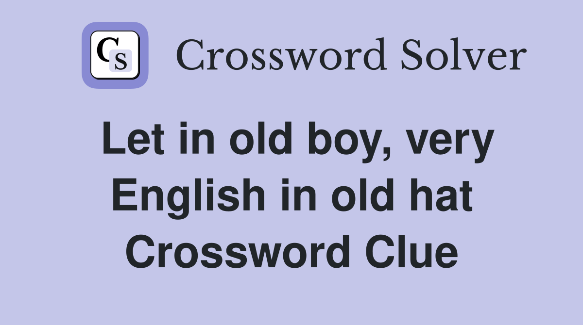 Let in old boy, very English in old hat Crossword Clue
