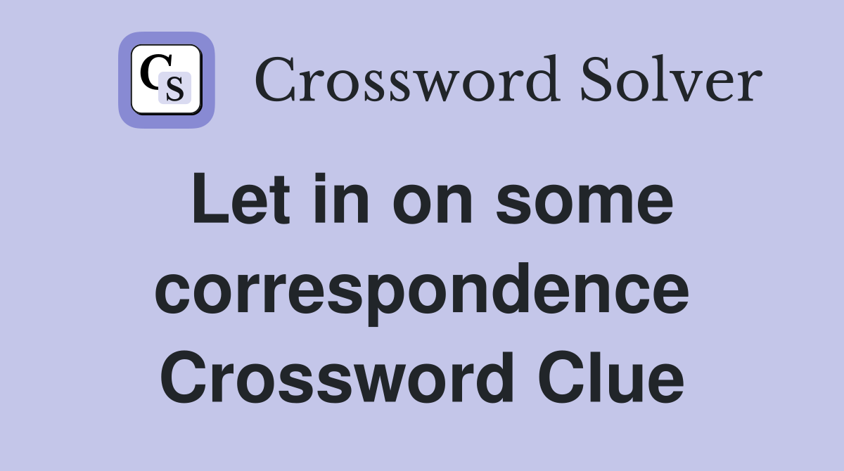Let in on some correspondence Crossword Clue
