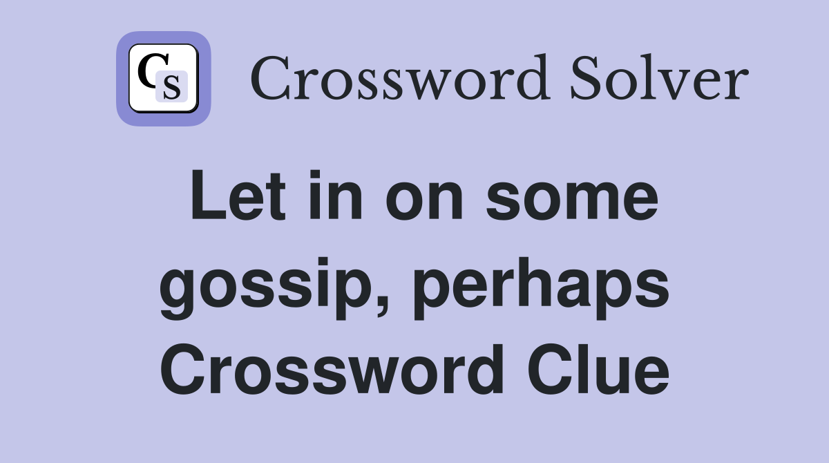 Let in on some gossip, perhaps Crossword Clue