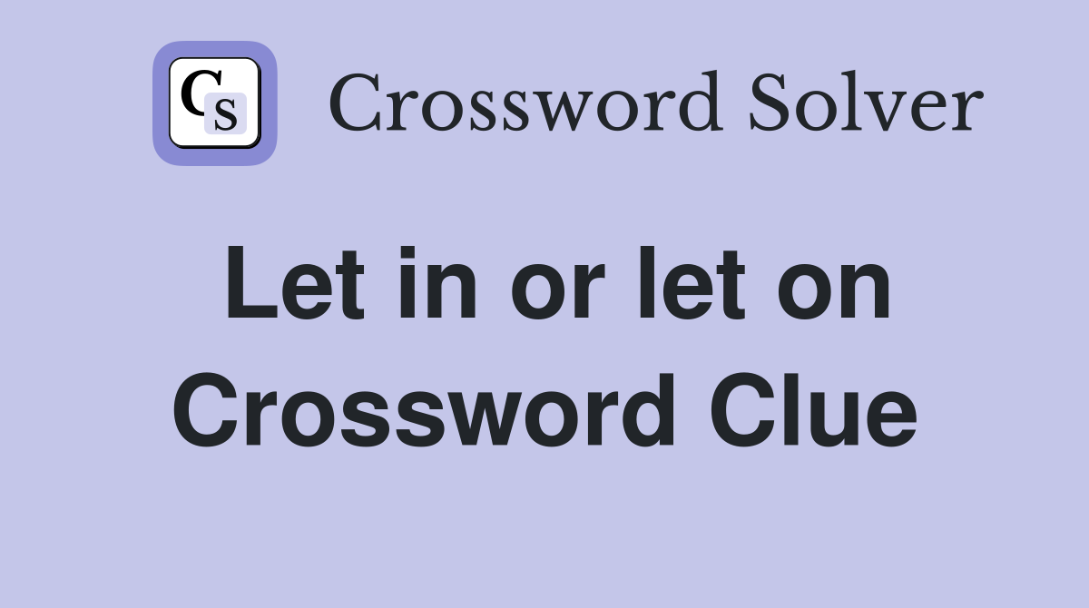 Let in or let on Crossword Clue