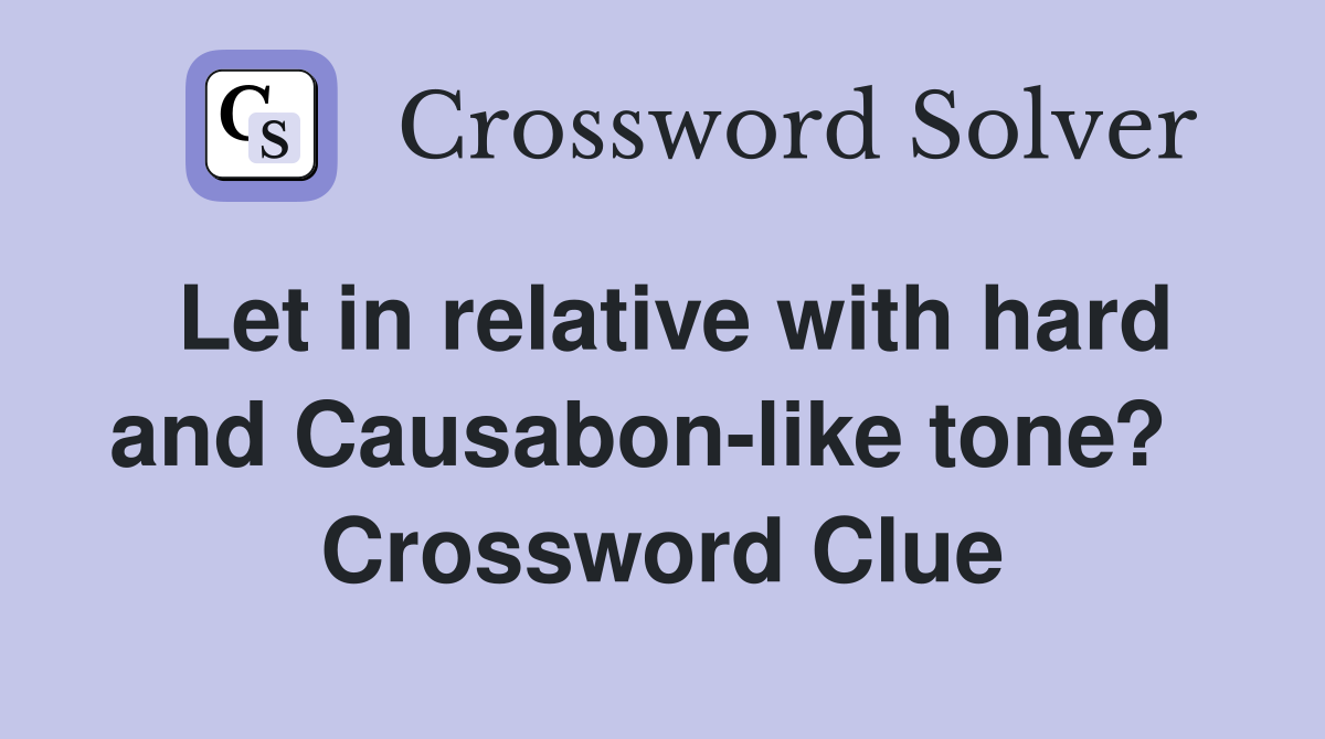 Let in relative with hard and Causabon-like tone?   Crossword Clue
