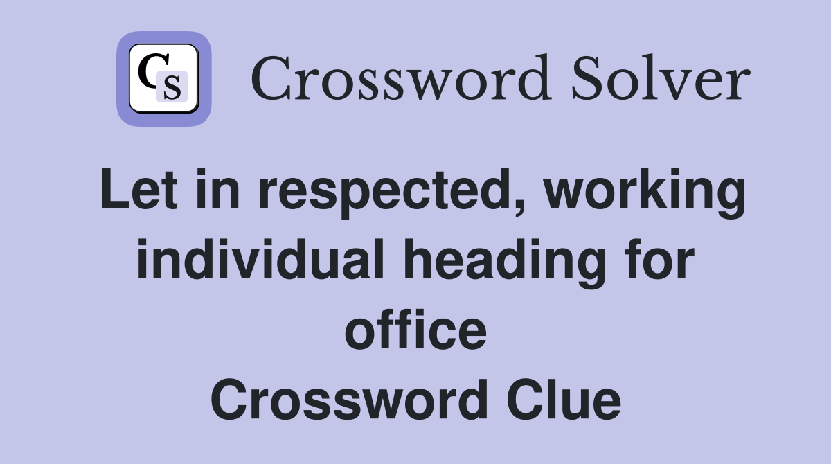 Let in respected, working individual heading for office Crossword Clue