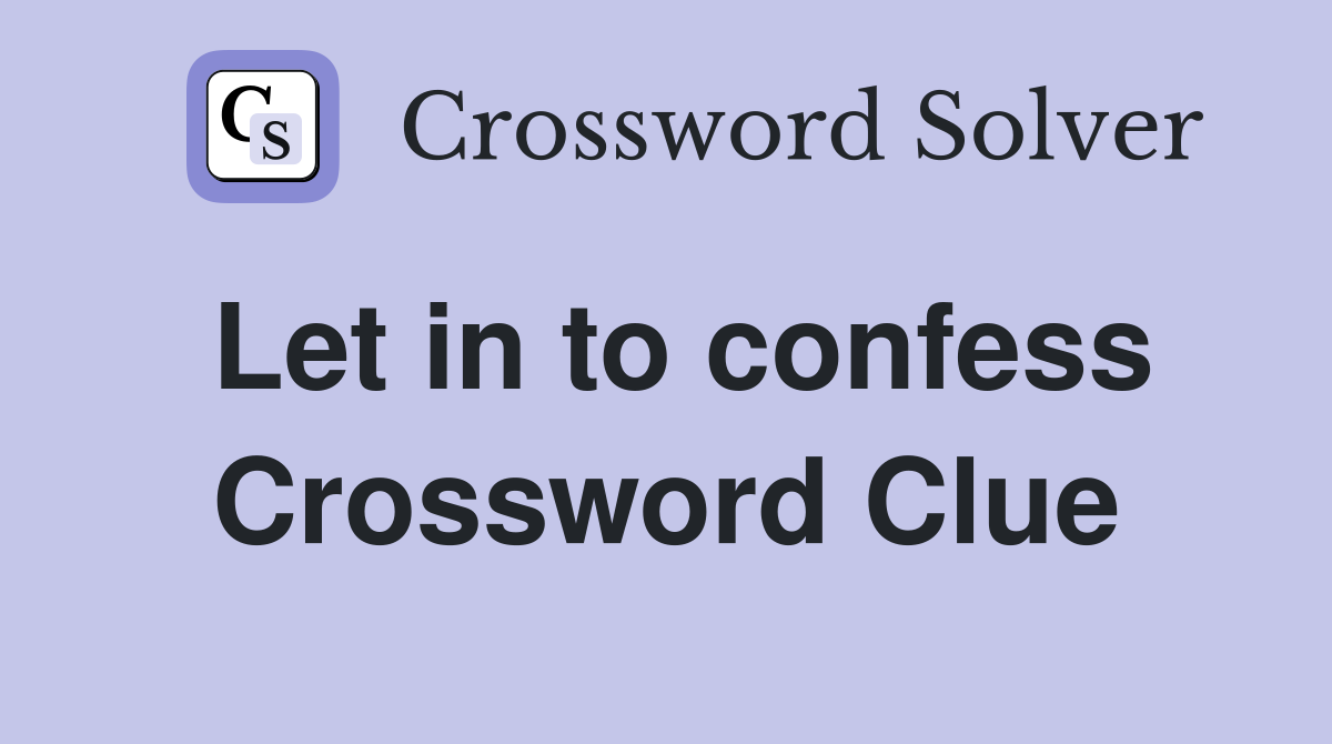 Let in to confess Crossword Clue