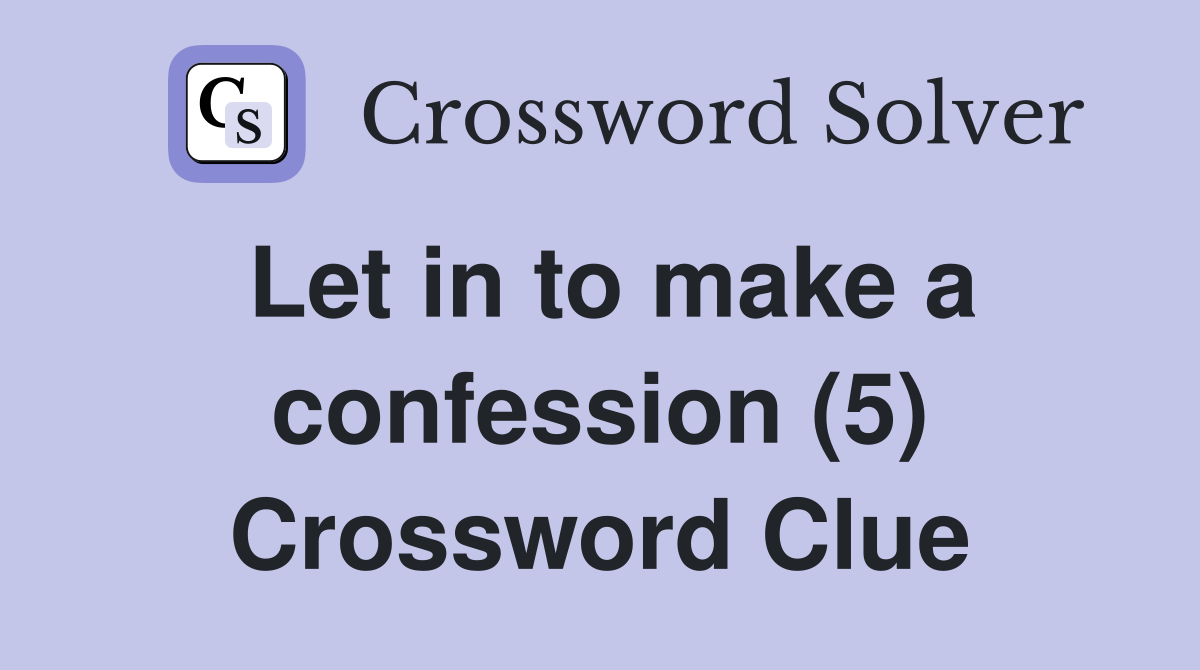 Let in to make a confession (5) Crossword Clue