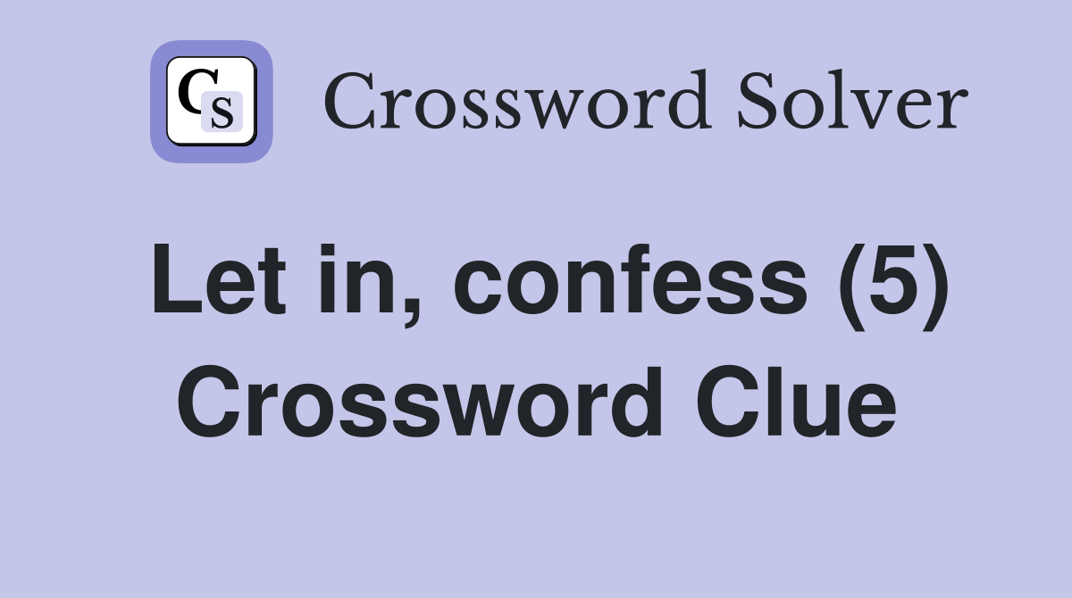Let in, confess (5) Crossword Clue