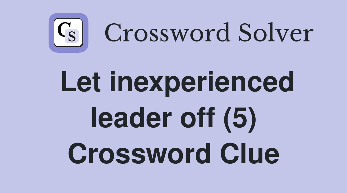 Let inexperienced leader off (5) Crossword Clue
