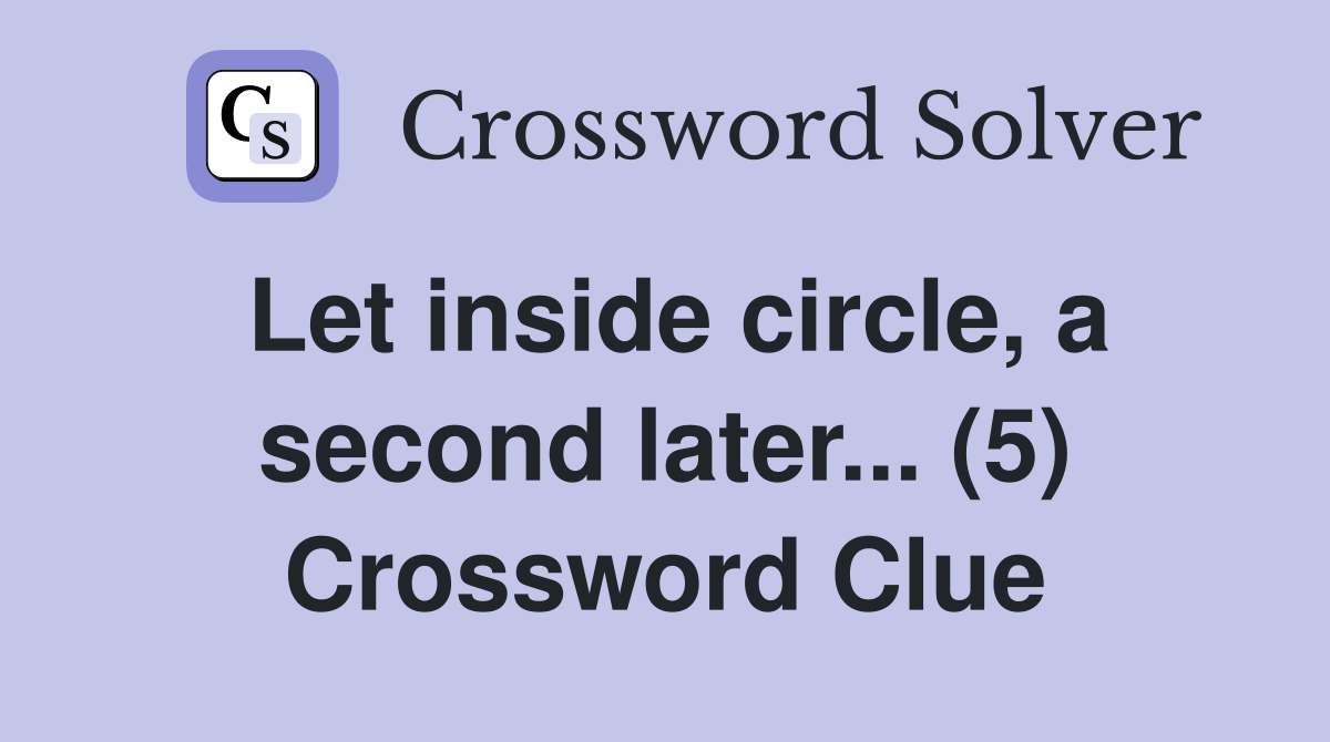 Let inside circle, a second later... (5) Crossword Clue