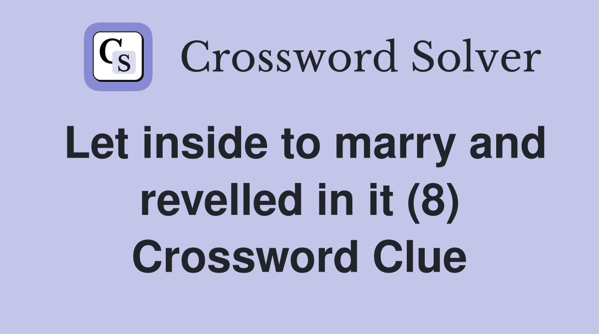 Let inside to marry and revelled in it (8) Crossword Clue