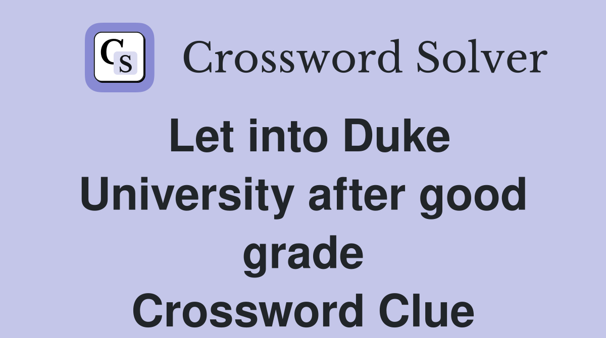 Let into Duke University after good grade Crossword Clue