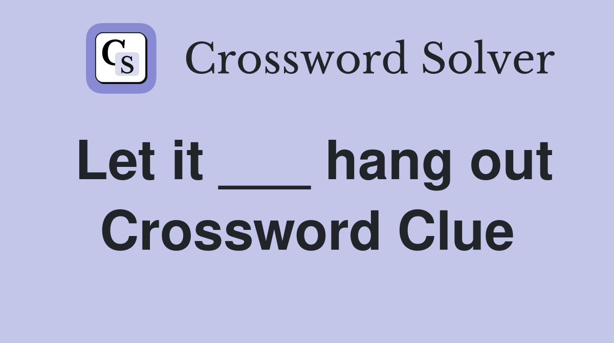 Let it ___ hang out Crossword Clue