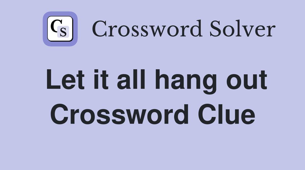 Let it all hang out Crossword Clue