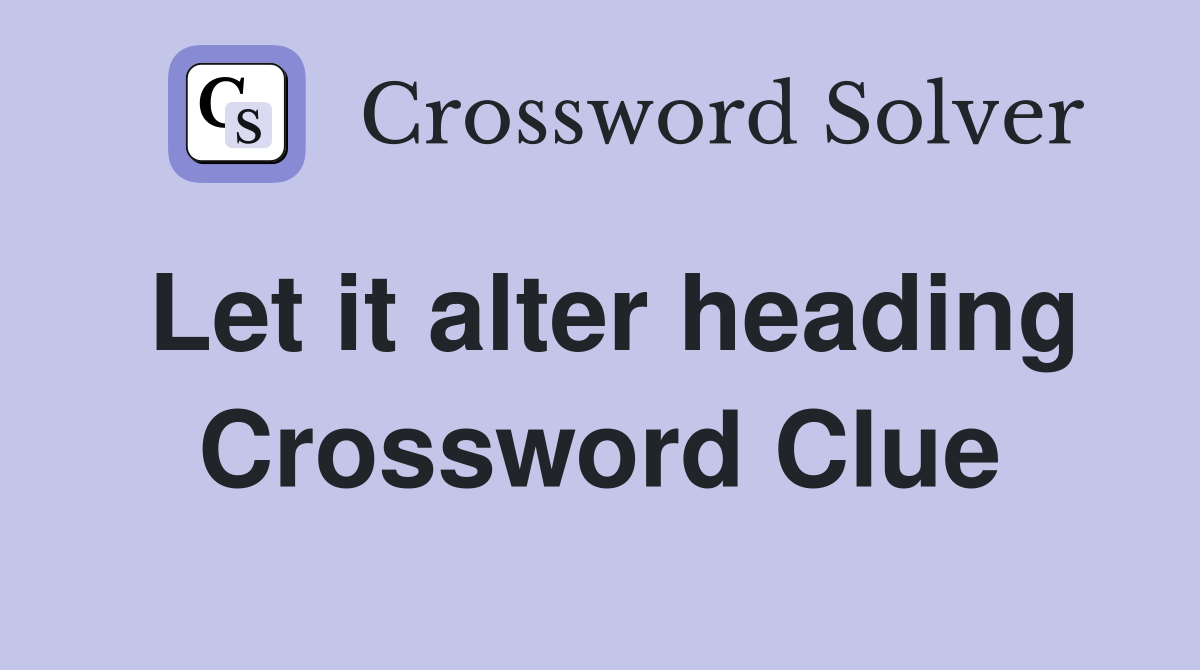 Let it alter heading Crossword Clue