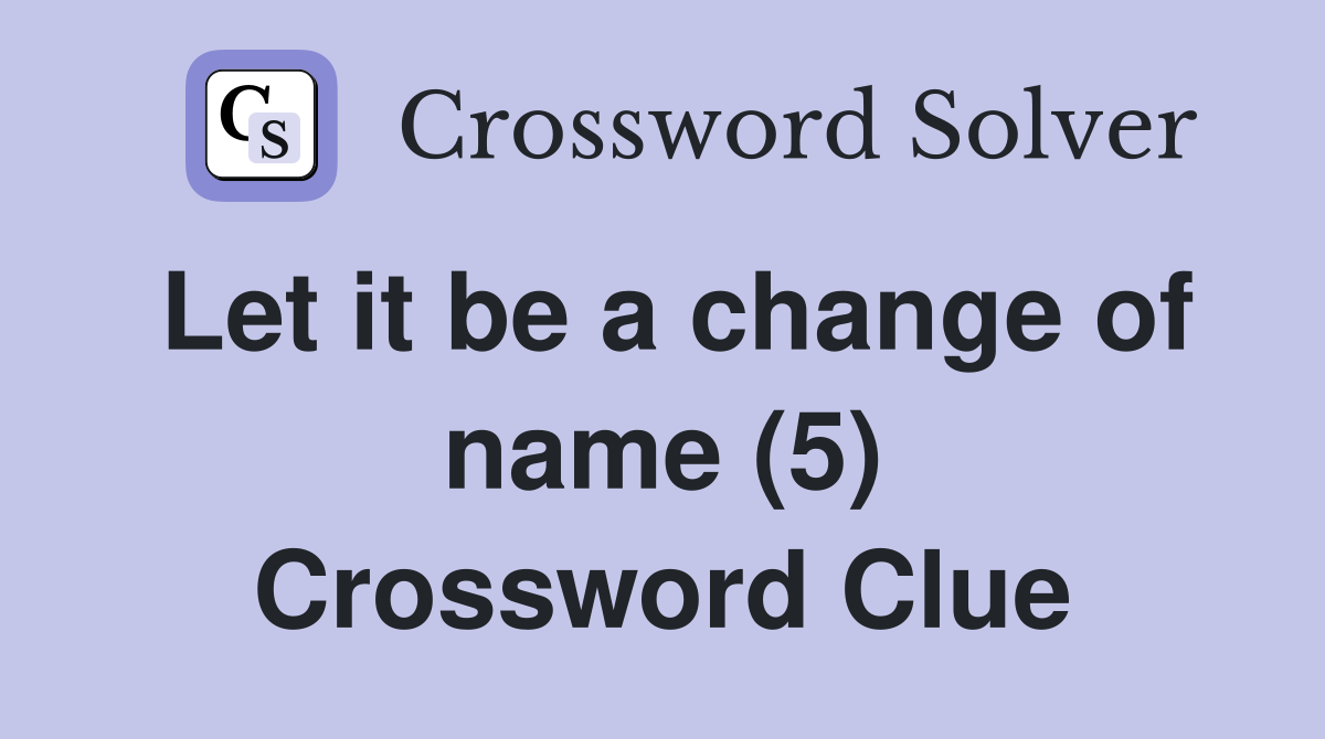 Let it be a change of name (5) Crossword Clue
