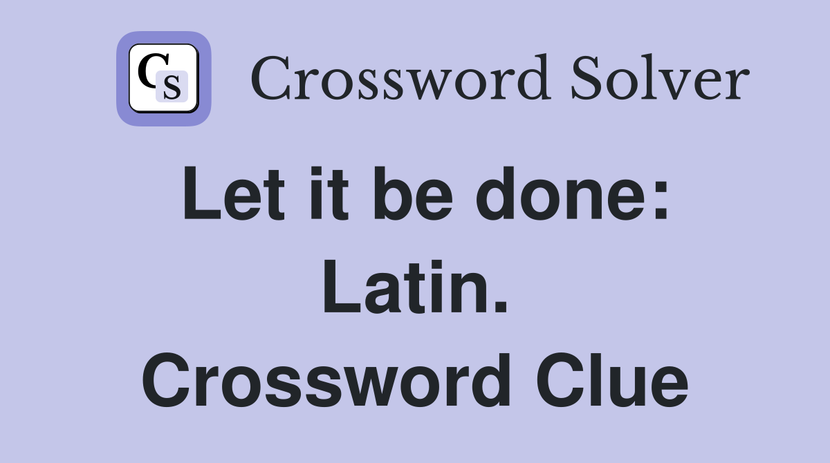 Let it be done: Latin. Crossword Clue