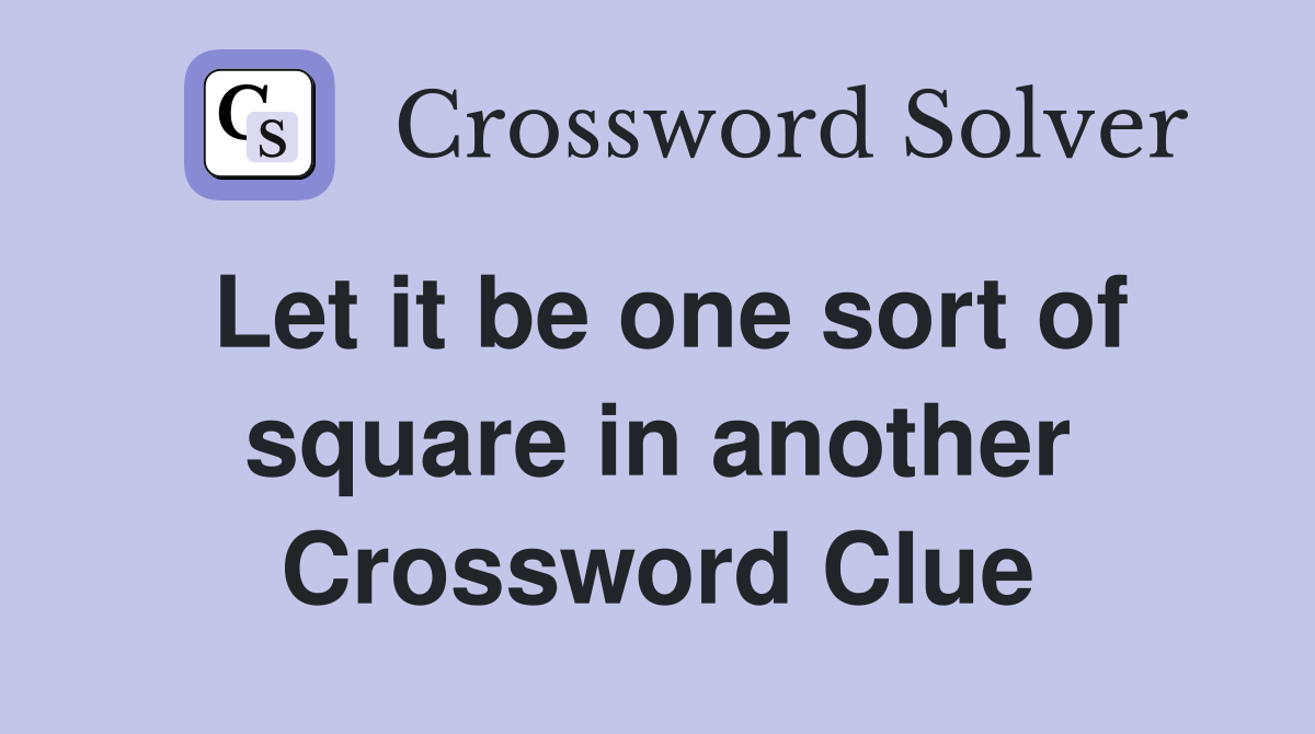 Let it be one sort of square in another Crossword Clue