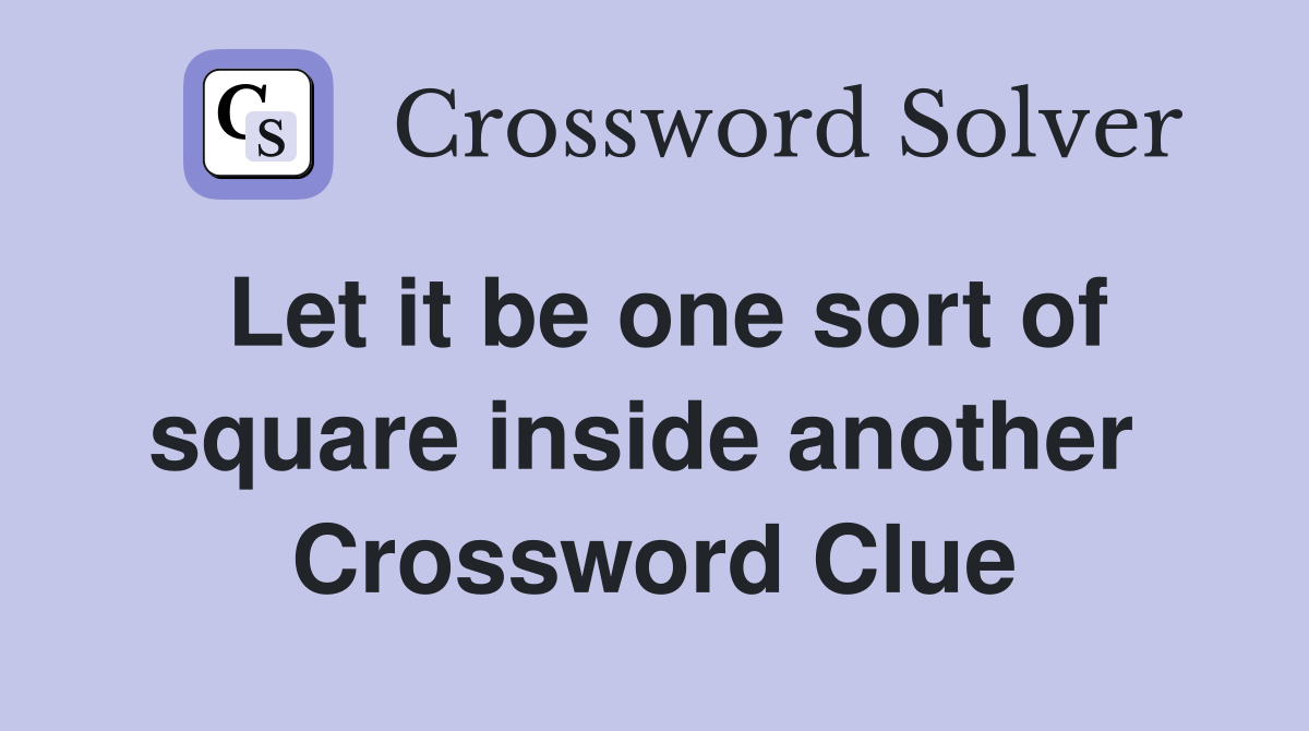 Let it be one sort of square inside another  Crossword Clue