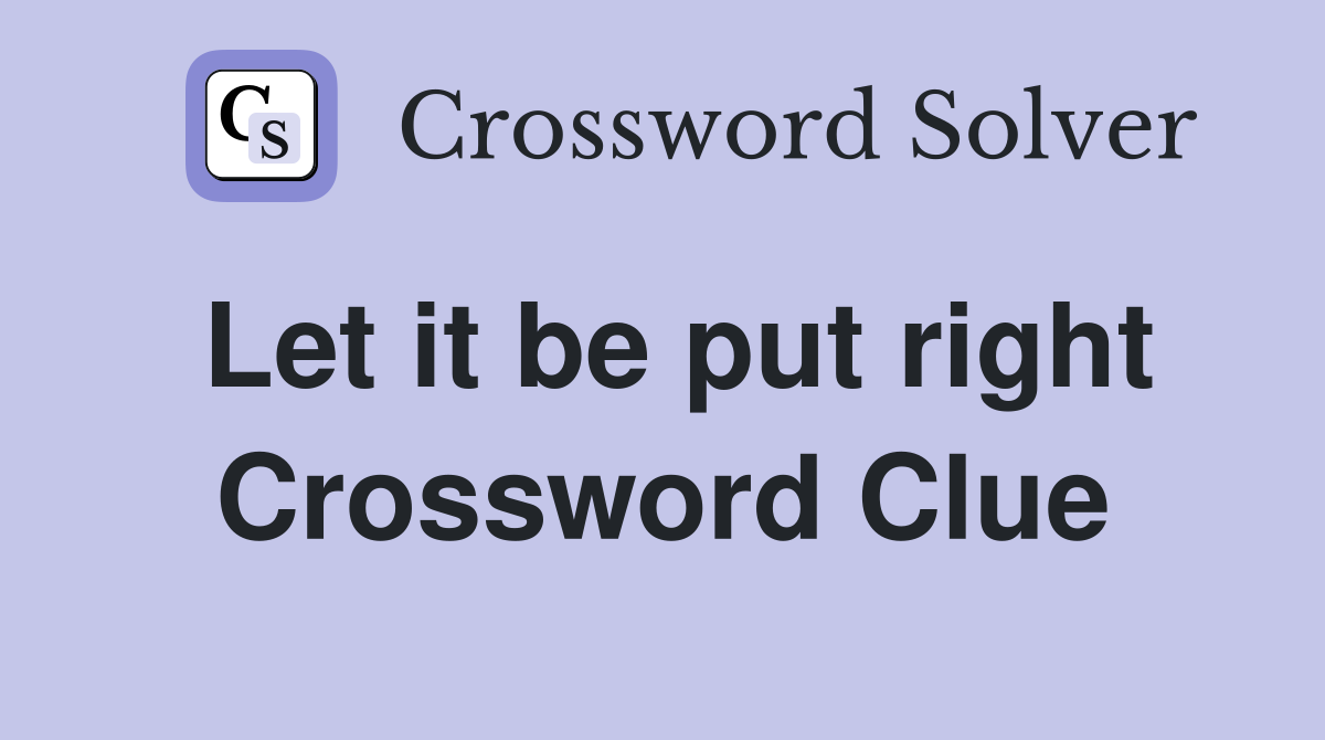 Let it be put right Crossword Clue