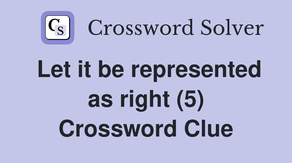 Let it be represented as right (5) Crossword Clue