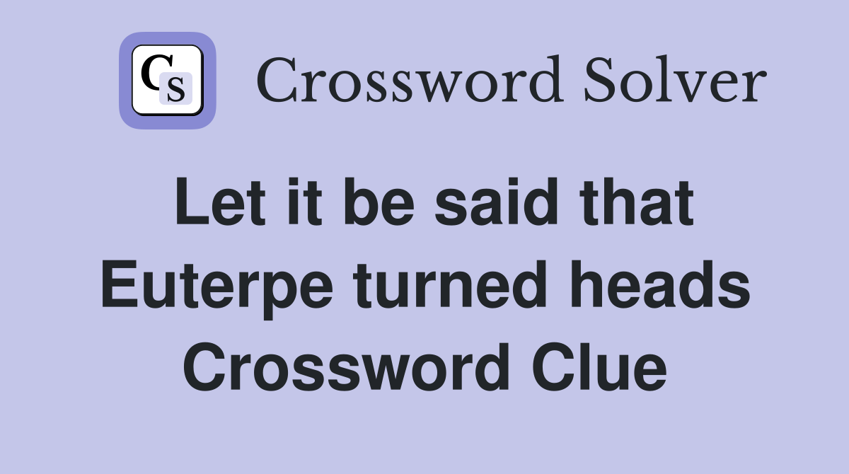 Let it be said that Euterpe turned heads Crossword Clue