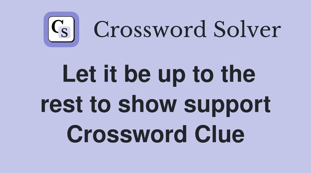 Let it be up to the rest to show support Crossword Clue