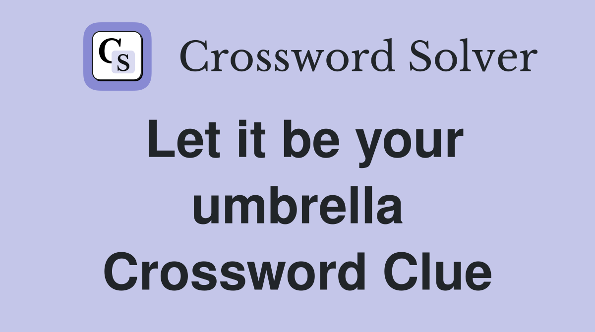 Let it be your umbrella Crossword Clue
