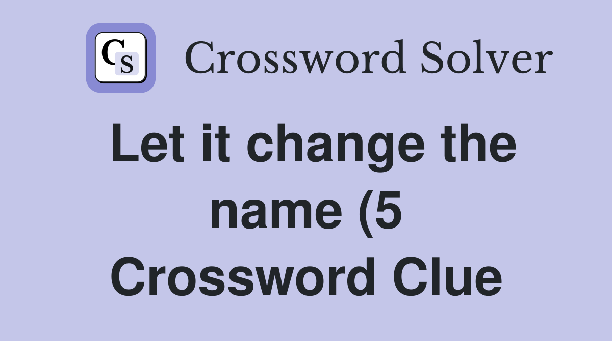 Let it change the name (5) Crossword Clue Answers Crossword Solver Let it change the name (5) Crossword Clue Answers Crossword Solver