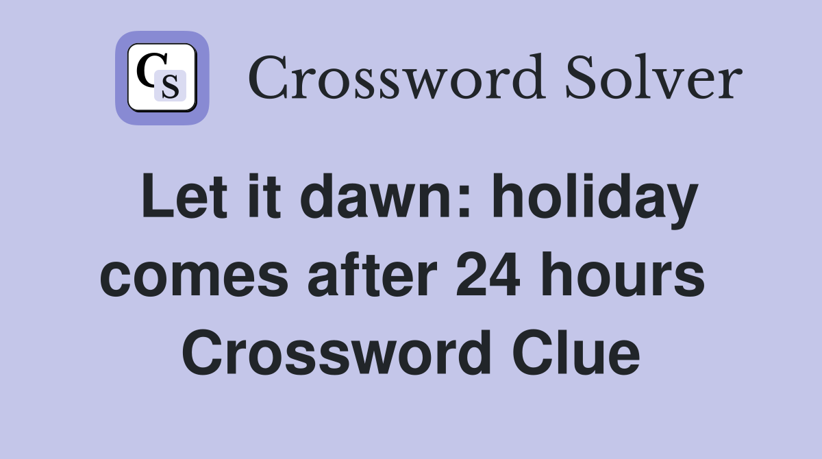 Let it dawn: holiday comes after 24 hours  Crossword Clue