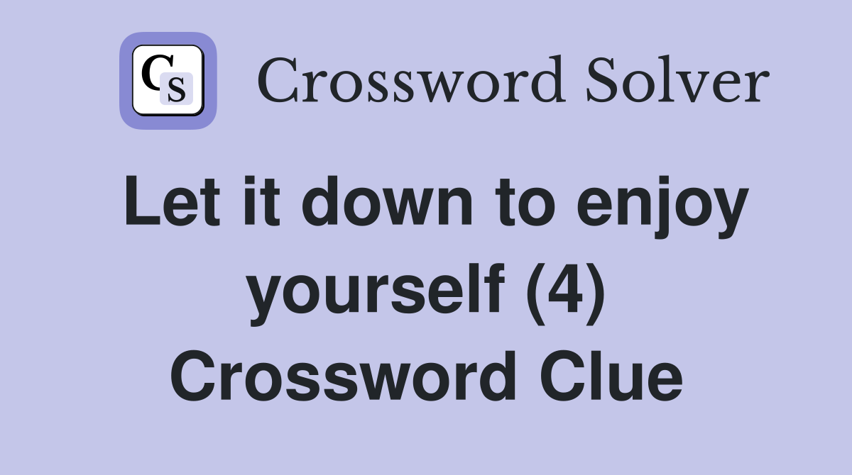 Let it down to enjoy yourself (4) Crossword Clue