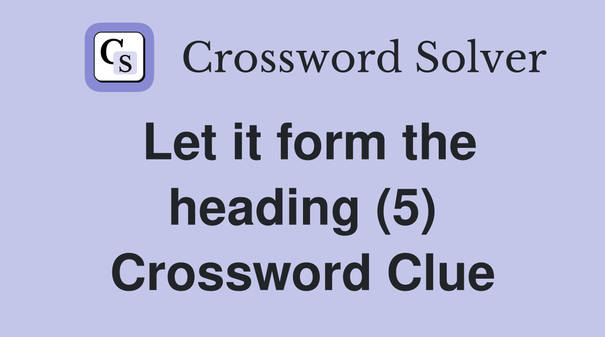 Let it form the heading (5) Crossword Clue