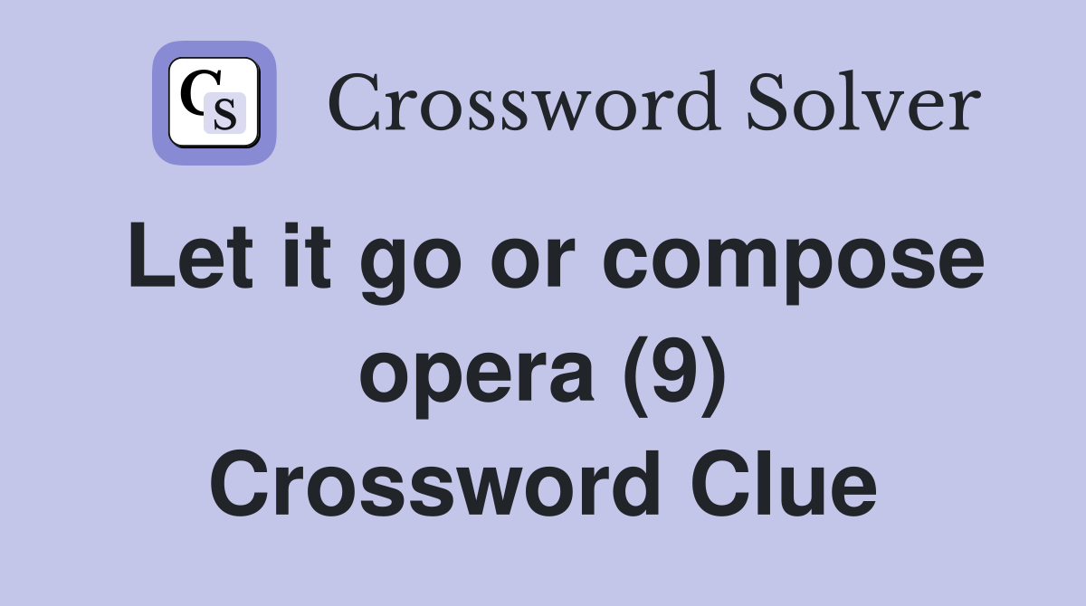 Let it go or compose opera (9) Crossword Clue
