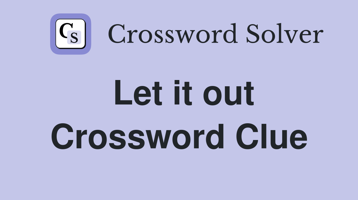 Let it out Crossword Clue