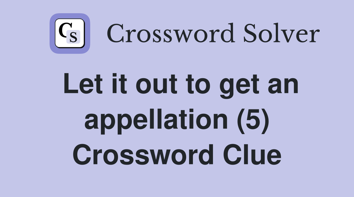 Let it out to get an appellation (5) Crossword Clue