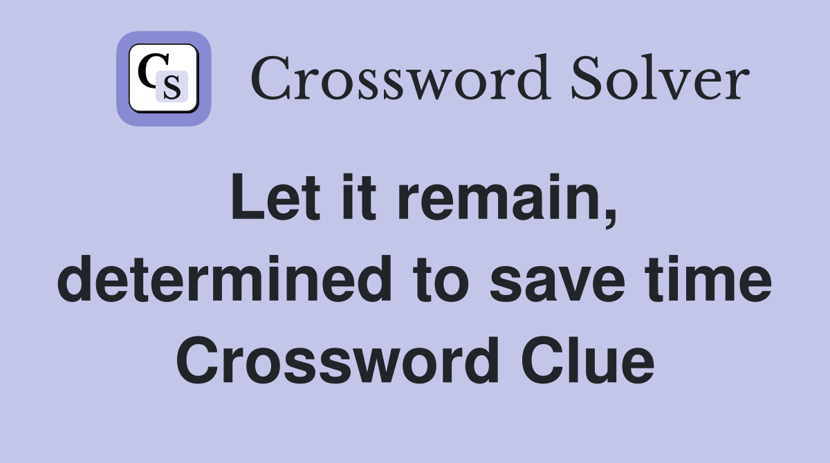 Let it remain, determined to save time Crossword Clue