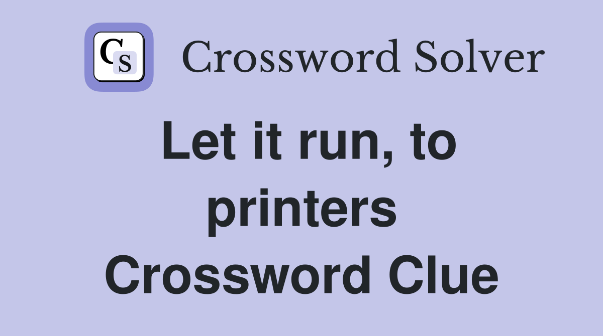 Let it run, to printers Crossword Clue