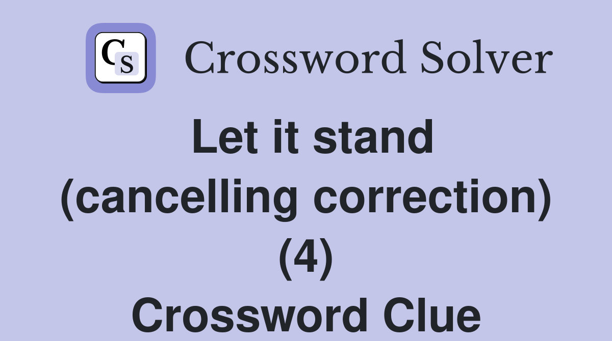 Let it stand (cancelling correction) (4) Crossword Clue
