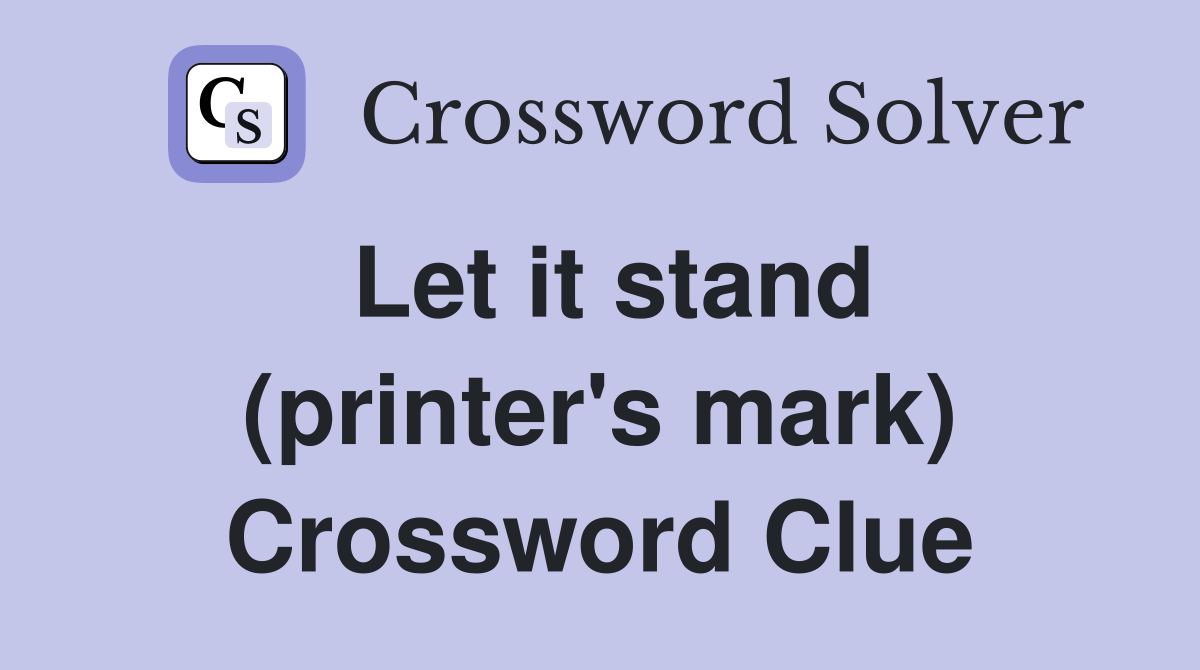 Let it stand (printer's mark) Crossword Clue