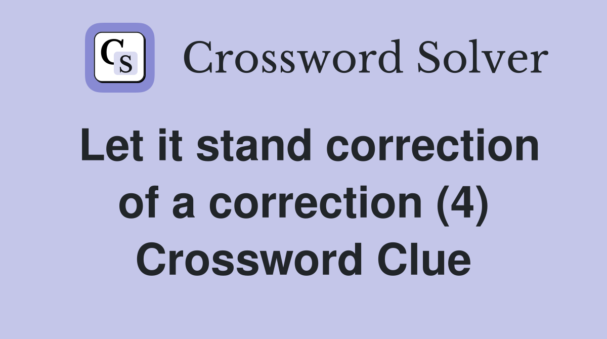 Let it stand correction of a correction (4) Crossword Clue