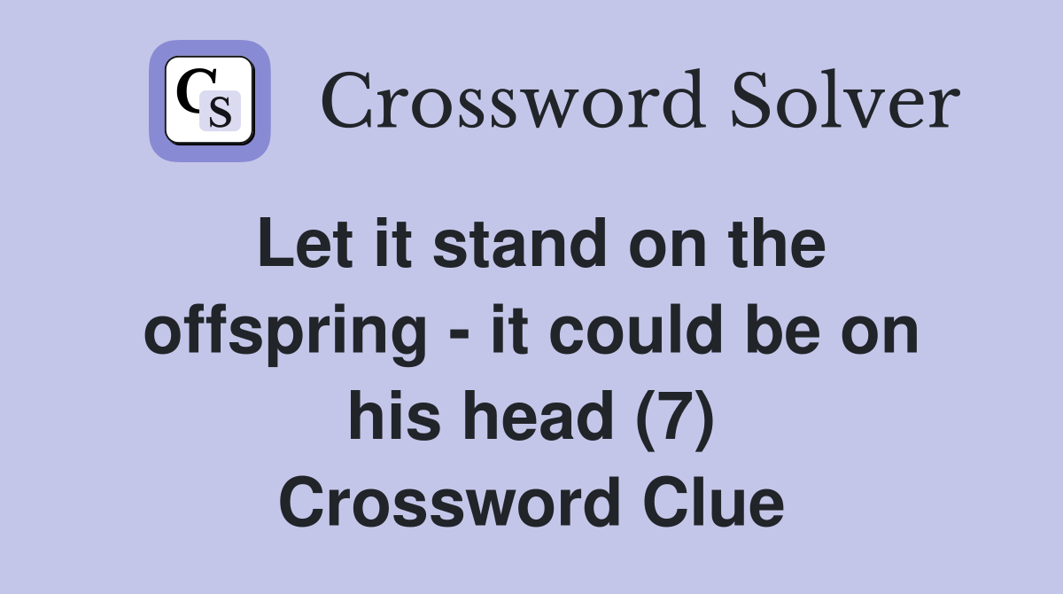 Let it stand on the offspring - it could be on his head (7) Crossword Clue