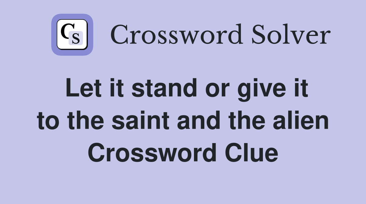 Let it stand or give it to the saint and the alien Crossword Clue