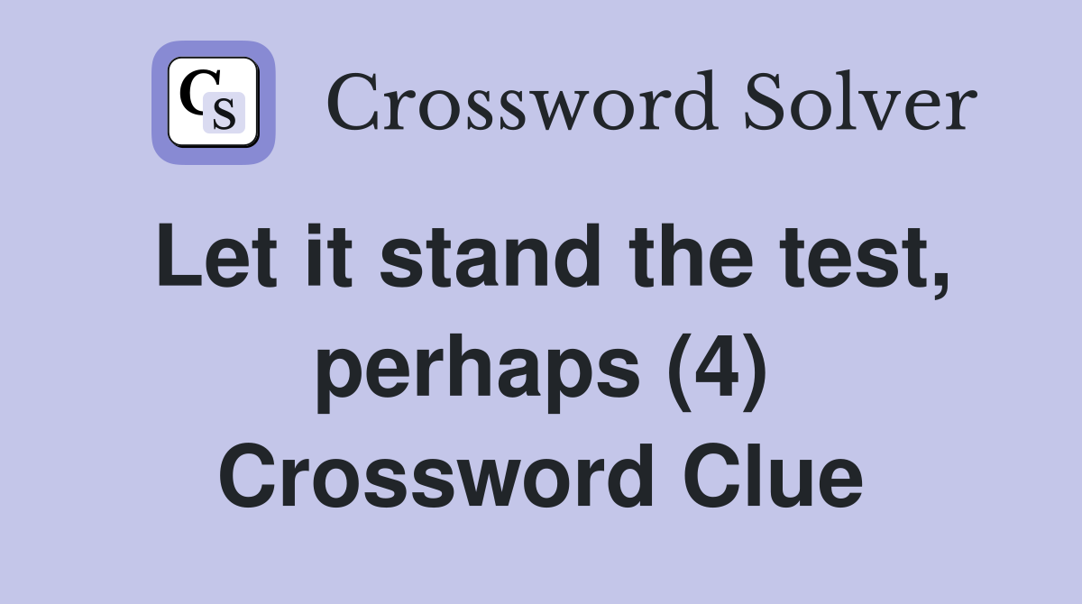 Let it stand the test, perhaps (4) Crossword Clue