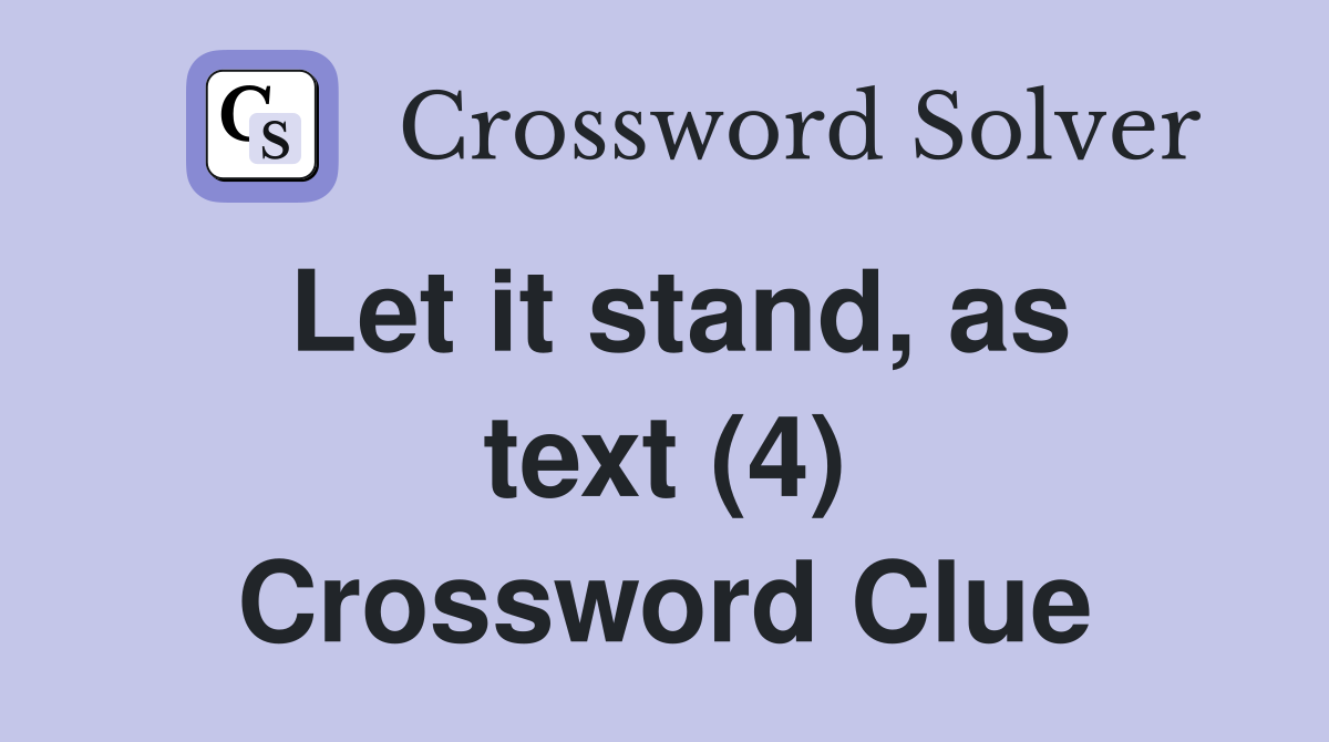 Let it stand, as text (4) Crossword Clue