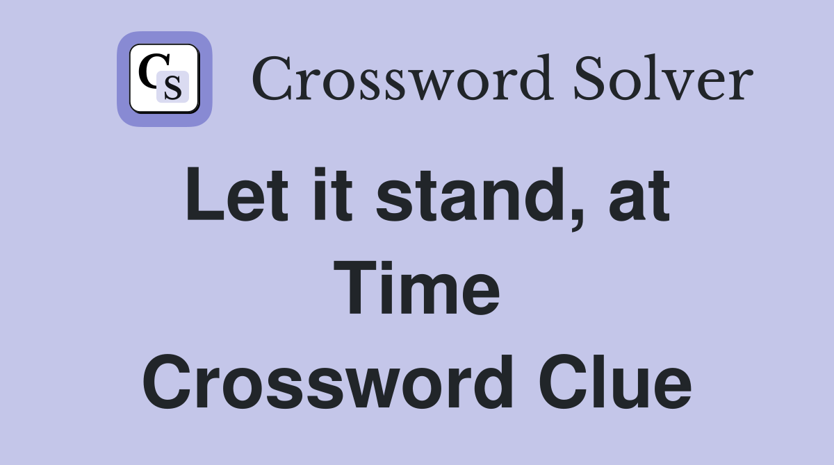 Let it stand, at Time Crossword Clue