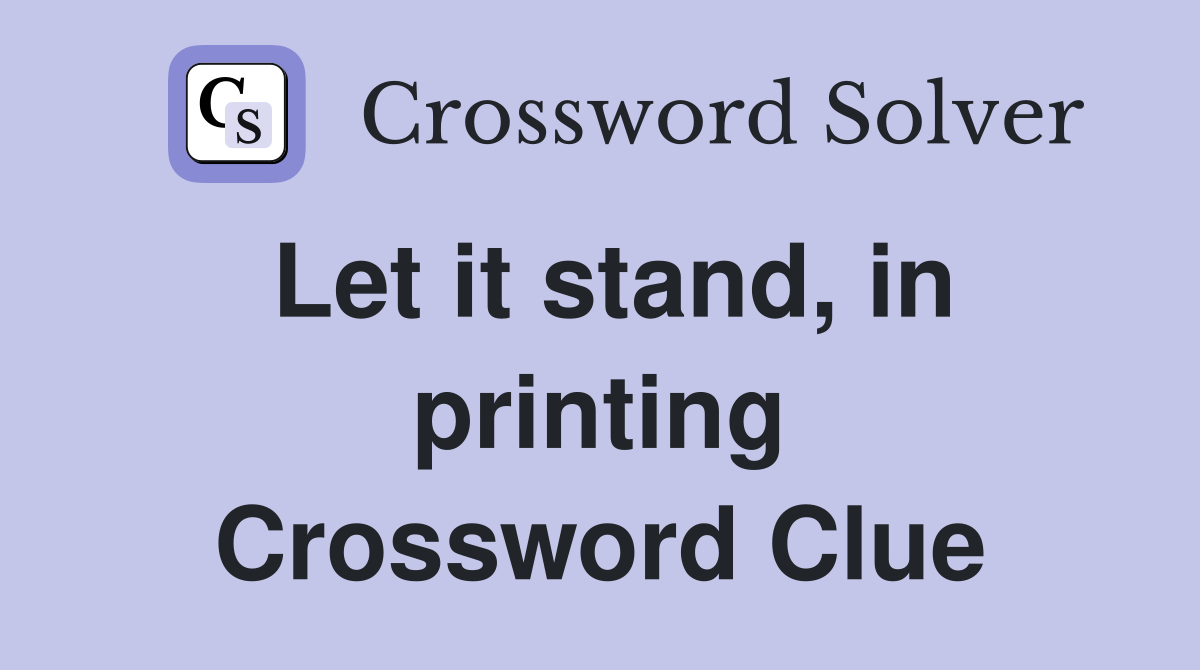 Let it stand, in printing Crossword Clue