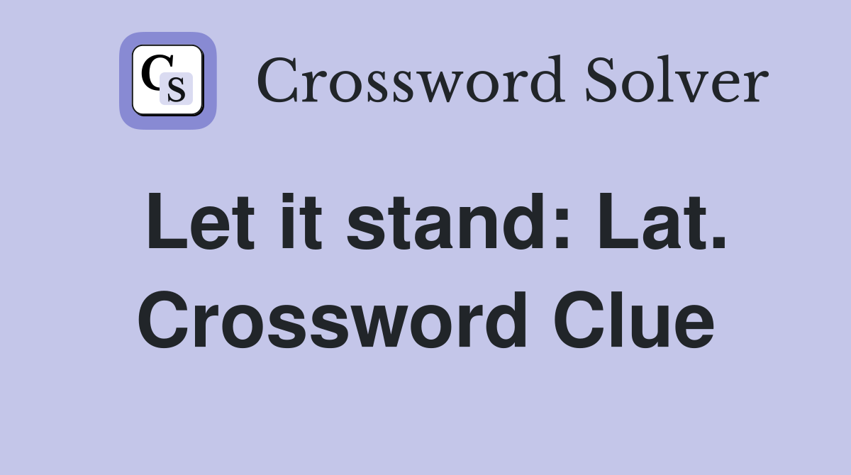 Let it stand: Lat. Crossword Clue