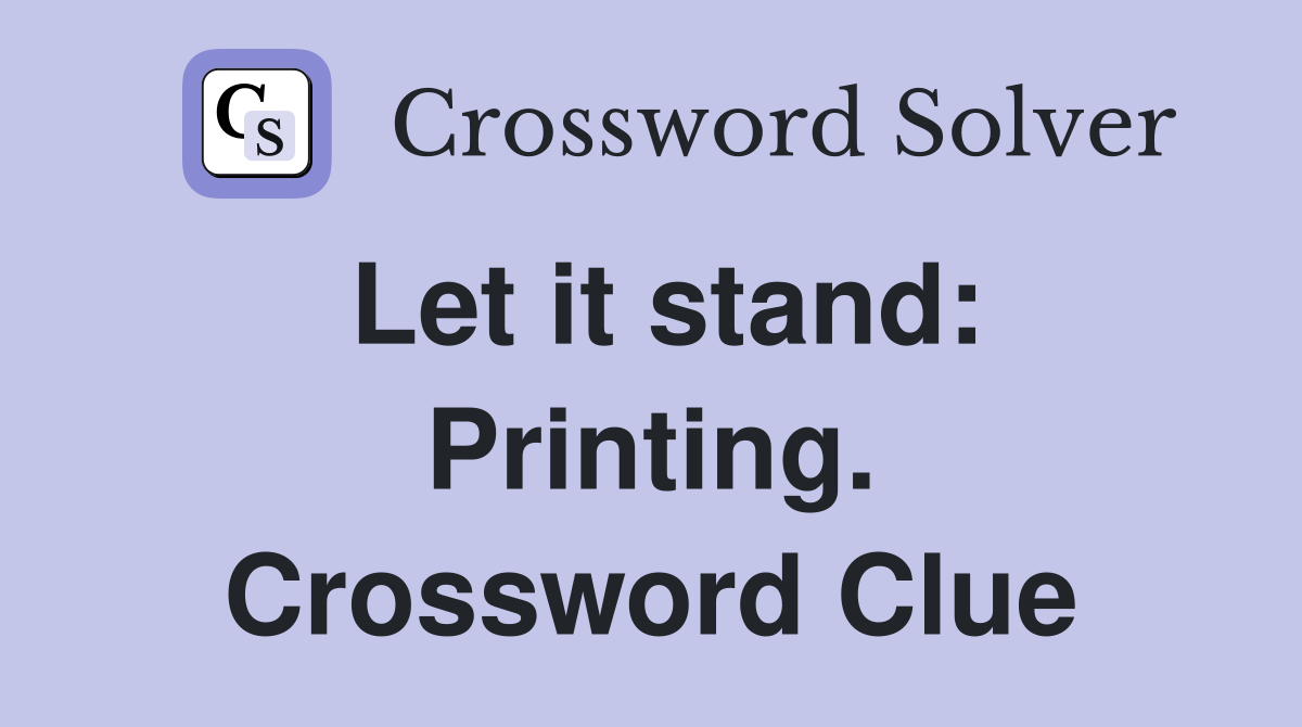 Let it stand: Printing. Crossword Clue