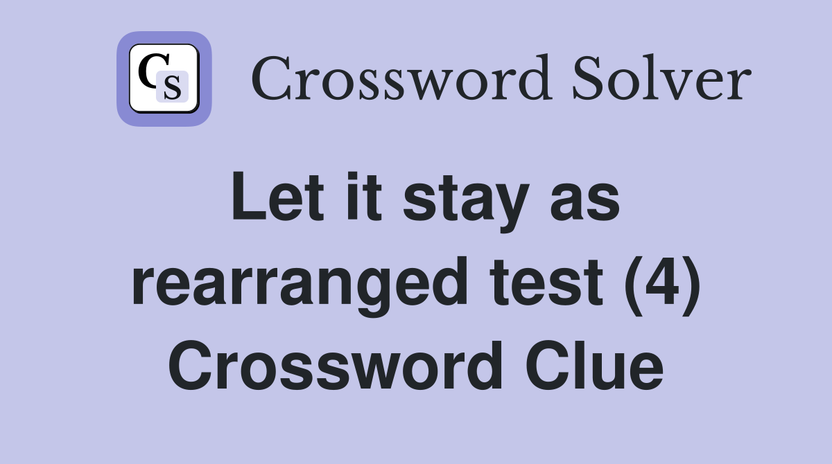 Let it stay as rearranged test (4) Crossword Clue