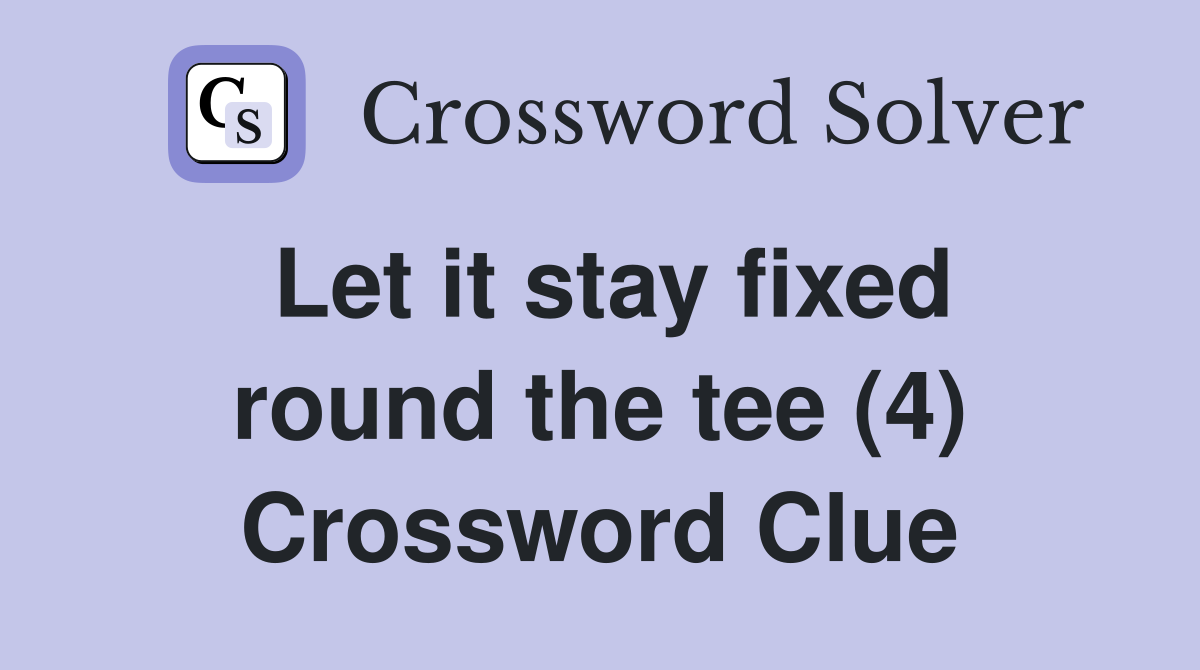 Let it stay fixed round the tee (4) Crossword Clue