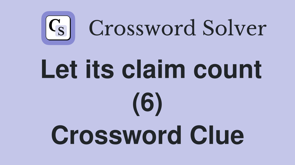 Let its claim count (6) Crossword Clue